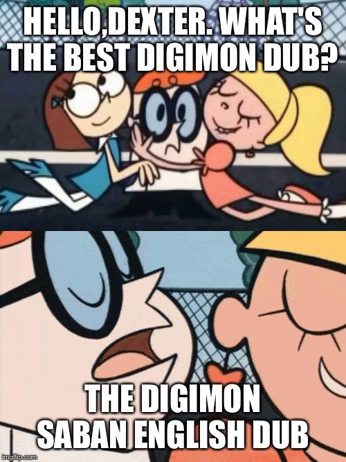 I Love Your Accent | HELLO,DEXTER. WHAT'S THE BEST DIGIMON DUB? THE DIGIMON SABAN ENGLISH DUB | image tagged in i love your accent | made w/ Imgflip meme maker