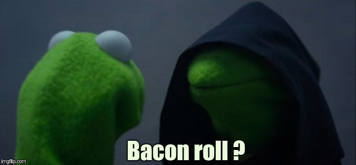 Evil Kermit Meme | Bacon roll ? | image tagged in memes,evil kermit | made w/ Imgflip meme maker