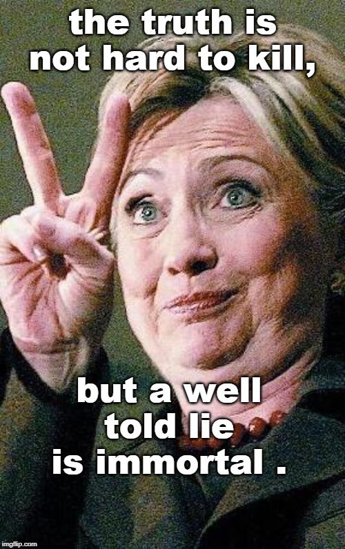 people can be trained to not actually think. this century is proving that. | the truth is not hard to kill, but a well told lie is immortal . | image tagged in clinton corruption,media bias,illuminati confirmed,the devil,meme 18 | made w/ Imgflip meme maker