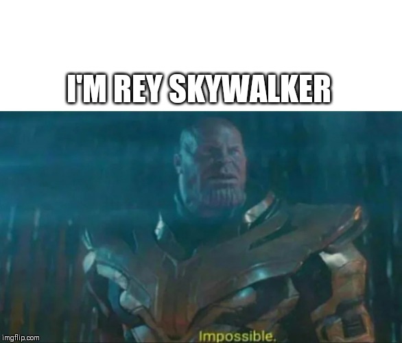 Thanos Impossible | I'M REY SKYWALKER | image tagged in thanos impossible | made w/ Imgflip meme maker