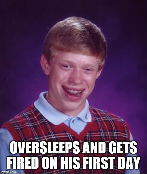 Bad Luck Brian | OVERSLEEPS AND GETS FIRED ON HIS FIRST DAY | image tagged in memes,bad luck brian,donald trump | made w/ Imgflip meme maker