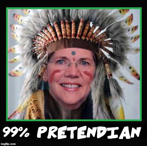 Fauxcahontas prefers the Indian name "Hunts at Whole Foods" | 99% PRETENDIAN | image tagged in vince vance,american indian,presidential candidates,liar,president trump,election 2020 | made w/ Imgflip meme maker