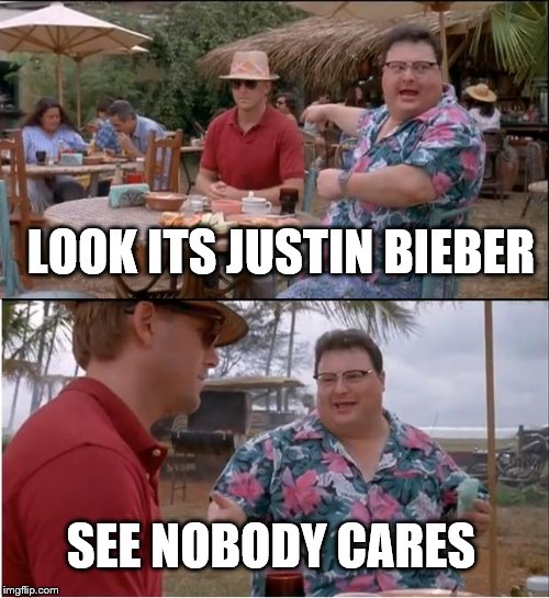 truth | LOOK ITS JUSTIN BIEBER; SEE NOBODY CARES | image tagged in memes,see nobody cares,justin bieber,fuck justin | made w/ Imgflip meme maker