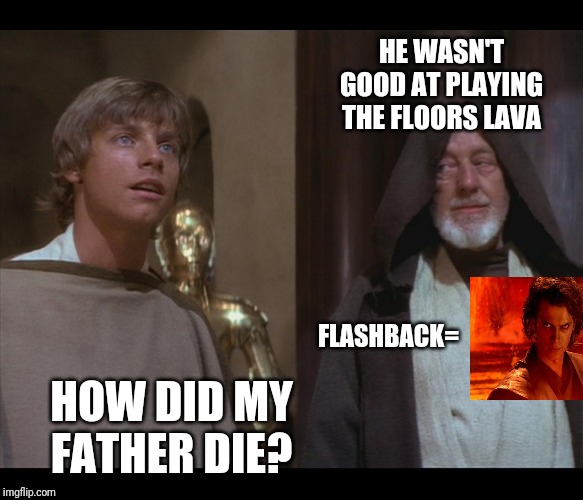 Star Wars Obi Luke do you even Falcon bra | HE WASN'T GOOD AT PLAYING THE FLOORS LAVA; FLASHBACK=; HOW DID MY FATHER DIE? | image tagged in star wars obi luke do you even falcon bra | made w/ Imgflip meme maker