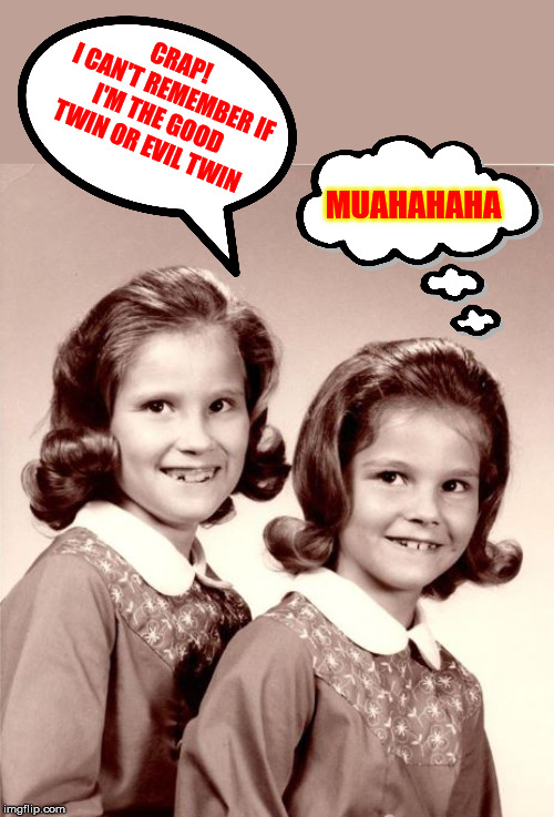 evil twin | CRAP!
  I CAN'T REMEMBER IF I'M THE GOOD TWIN OR EVIL TWIN; MUAHAHAHA | image tagged in twins | made w/ Imgflip meme maker