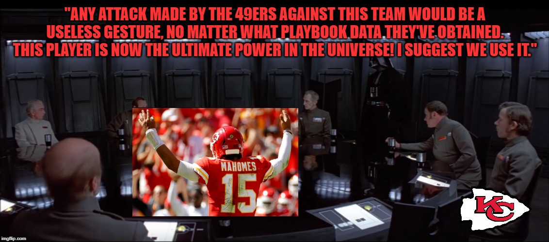 Mahomes Ultimate Weapon | "ANY ATTACK MADE BY THE 49ERS AGAINST THIS TEAM WOULD BE A USELESS GESTURE, NO MATTER WHAT PLAYBOOK DATA THEY'VE OBTAINED. THIS PLAYER IS NOW THE ULTIMATE POWER IN THE UNIVERSE! I SUGGEST WE USE IT." | image tagged in mahomes,chiefs,nfl,death star | made w/ Imgflip meme maker