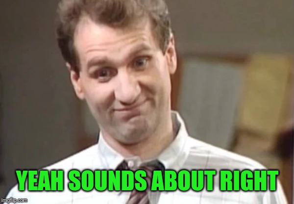Al Bundy Yeah Right | YEAH SOUNDS ABOUT RIGHT | image tagged in al bundy explains | made w/ Imgflip meme maker