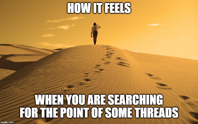 HOW IT FEELS; WHEN YOU ARE SEARCHING FOR THE POINT OF SOME THREADS | made w/ Imgflip meme maker