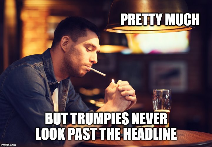 PRETTY MUCH BUT TRUMPIES NEVER LOOK PAST THE HEADLINE | made w/ Imgflip meme maker