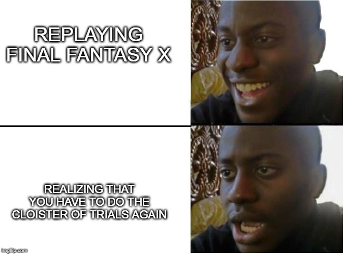 Happy and sad black guy | REPLAYING FINAL FANTASY X; REALIZING THAT YOU HAVE TO DO THE CLOISTER OF TRIALS AGAIN | image tagged in happy and sad black guy | made w/ Imgflip meme maker