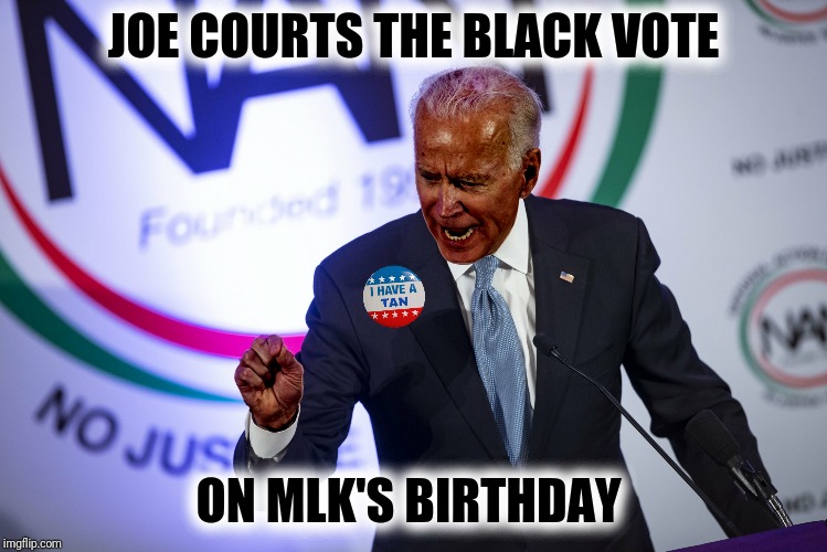 JOE COURTS THE BLACK VOTE ON MLK'S BIRTHDAY | made w/ Imgflip meme maker