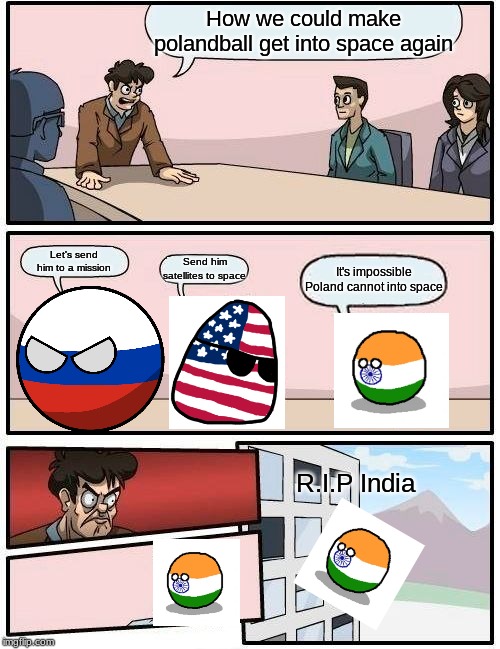 Three major space agents talking about how poland can into space | How we could make polandball get into space again; Let's send him to a mission; Send him satellites to space; It's impossible Poland cannot into space; R.I.P India | image tagged in memes,boardroom meeting suggestion,polandball,space,russia,nasa | made w/ Imgflip meme maker