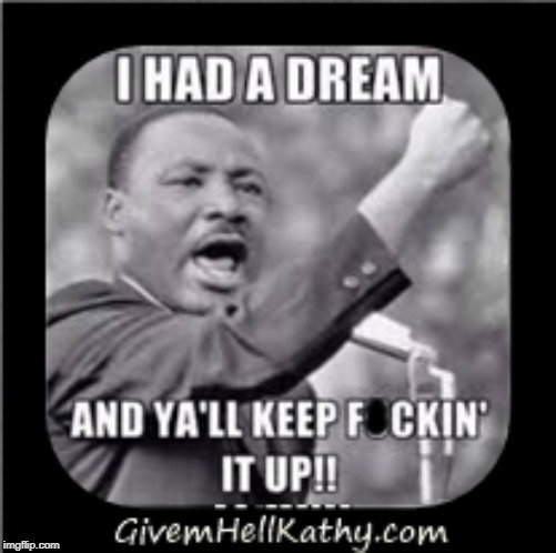 A Great Man had a dream...it's a good dream; we should honor it. | image tagged in freedom | made w/ Imgflip meme maker