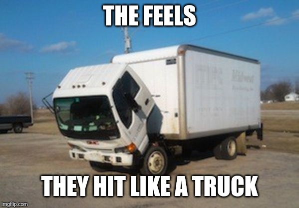 Okay Truck Meme | THE FEELS; THEY HIT LIKE A TRUCK | image tagged in memes,okay truck | made w/ Imgflip meme maker