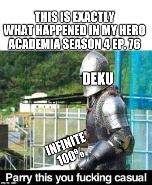 Parry This | THIS IS EXACTLY WHAT HAPPENED IN MY HERO ACADEMIA SEASON 4 EP. 76; DEKU; INFINITE 100% | image tagged in parry this | made w/ Imgflip meme maker