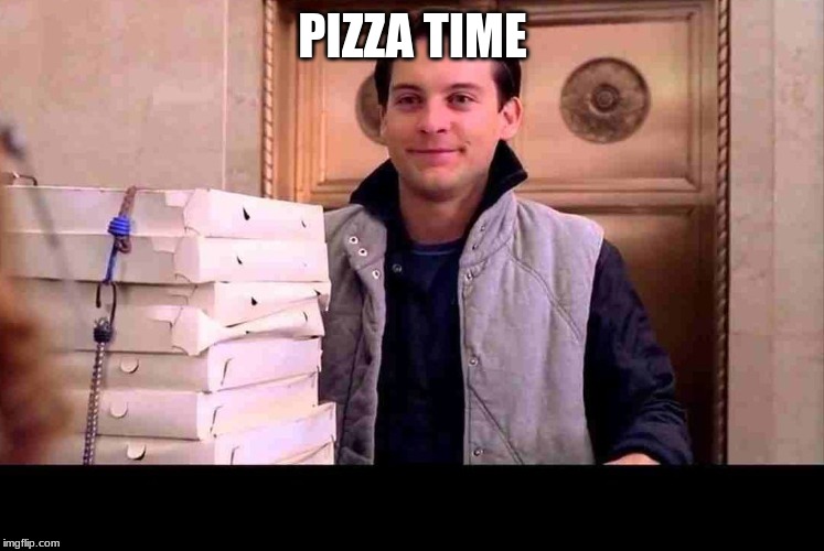 pizzA TIME | PIZZA TIME | image tagged in pizza time | made w/ Imgflip meme maker