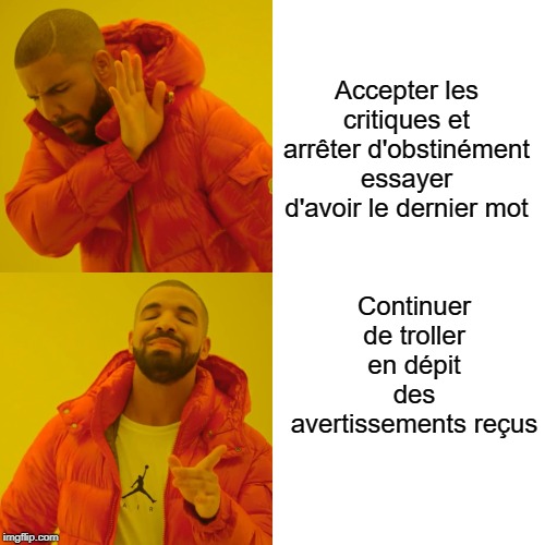 Drake Hotline Bling Meme | Accepter les critiques et arrêter d'obstinément essayer d'avoir le dernier mot; Continuer de troller en dépit des avertissements reçus | image tagged in memes,drake hotline bling | made w/ Imgflip meme maker