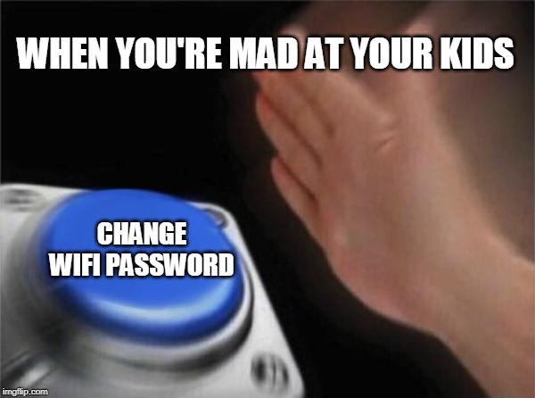 Blank Nut Button Meme | WHEN YOU'RE MAD AT YOUR KIDS; CHANGE WIFI PASSWORD | image tagged in memes,blank nut button | made w/ Imgflip meme maker