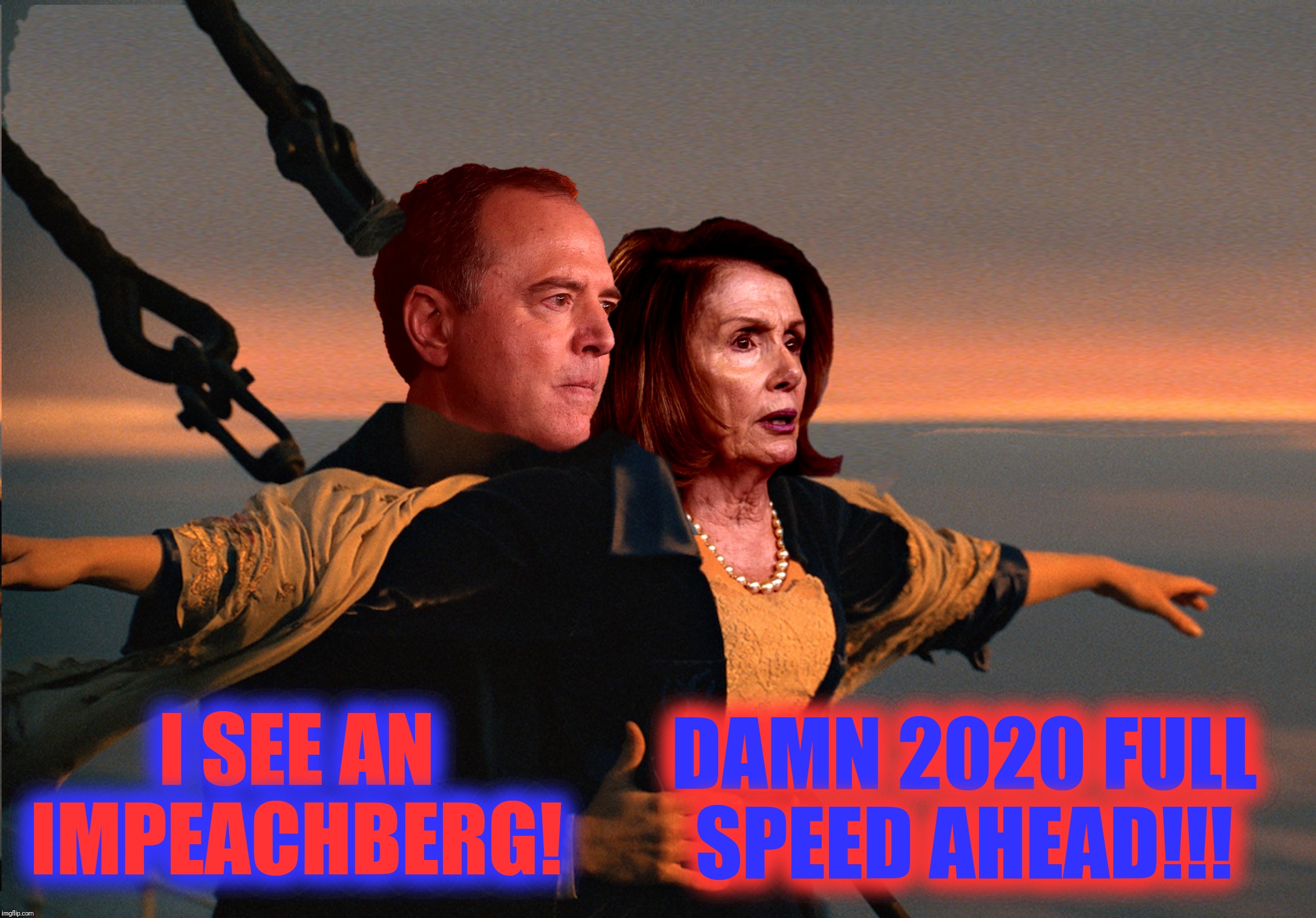 I'm The Queen Of The World! | I SEE AN IMPEACHBERG! DAMN 2020 FULL SPEED AHEAD!!! | image tagged in titanic,nancy pelosi,adam schiff,impeachment,impeachberg | made w/ Imgflip meme maker