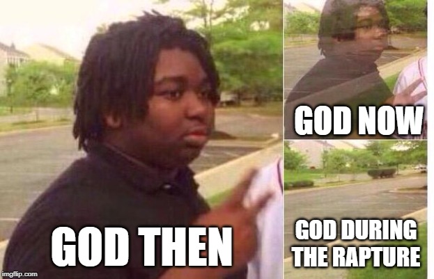If any of you understand this meme, I'll be shocked | GOD NOW; GOD DURING THE RAPTURE; GOD THEN | image tagged in nileseyy niles,christian,dank memes,oh god why,god bless america | made w/ Imgflip meme maker