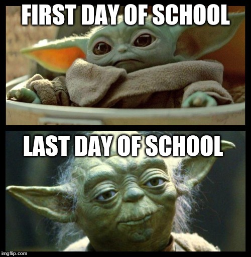 baby yoda | FIRST DAY OF SCHOOL; LAST DAY OF SCHOOL | image tagged in baby yoda | made w/ Imgflip meme maker