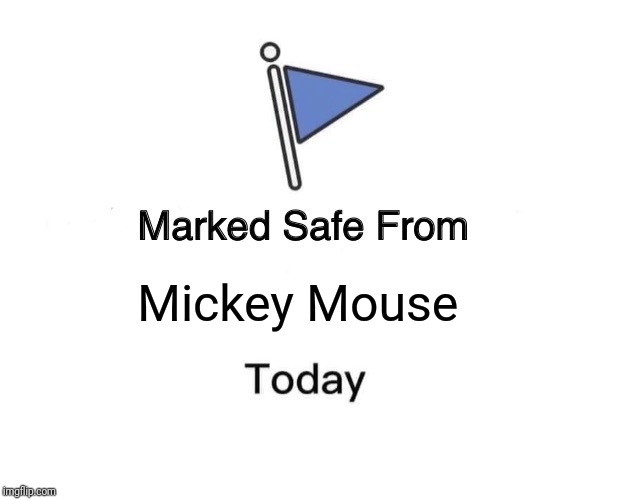 Marked Safe From | Mickey Mouse | image tagged in memes,marked safe from | made w/ Imgflip meme maker
