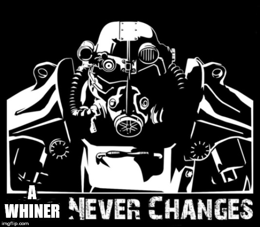 War never changes | A WHINER | image tagged in war never changes | made w/ Imgflip meme maker