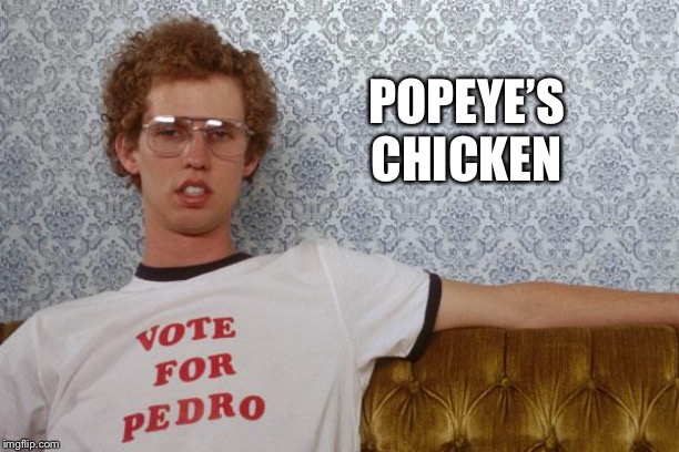 Napolean Dynamite | POPEYE’S CHICKEN | image tagged in napolean dynamite | made w/ Imgflip meme maker