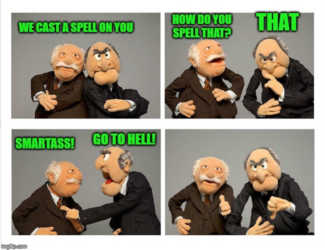 four panel | WE CAST A SPELL ON YOU HOW DO YOU SPELL THAT? THAT SMARTASS! GO TO HELL! | image tagged in four panel | made w/ Imgflip meme maker