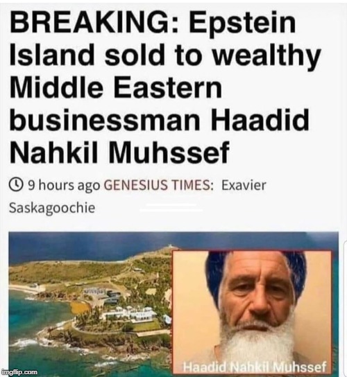 Looks like fantasy island will still be entertaining clients... | BREAKING: EPSTEIN ISLAND SOLD TO WEALTHY MIDDLE EASTERN BUSINESSMAN HAADID NAHKIL MUHSSEF | image tagged in lolita express,jeffrey epstein,suicide,fantasy island,breaking news,memes | made w/ Imgflip meme maker