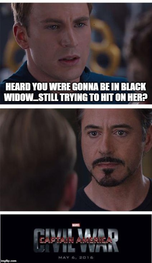 Wrong Question Cap | HEARD YOU WERE GONNA BE IN BLACK WIDOW...STILL TRYING TO HIT ON HER? | image tagged in memes,marvel civil war 1 | made w/ Imgflip meme maker