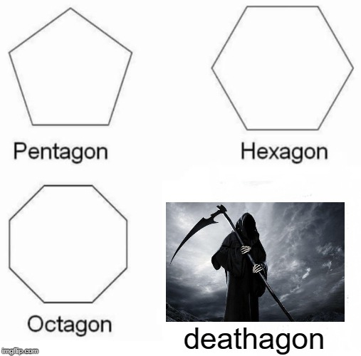 Pentagon Hexagon Octagon Meme | deathagon | image tagged in memes,pentagon hexagon octagon | made w/ Imgflip meme maker