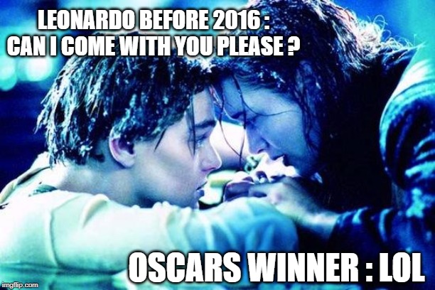 Titanic Raft | LEONARDO BEFORE 2016 : CAN I COME WITH YOU PLEASE ? OSCARS WINNER : LOL | image tagged in titanic raft,leonardo dicaprio,oscars,unfair | made w/ Imgflip meme maker