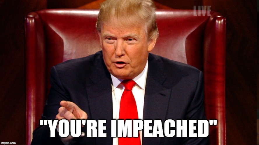 Trump Apprentice | "YOU'RE IMPEACHED" | image tagged in trump apprentice | made w/ Imgflip meme maker