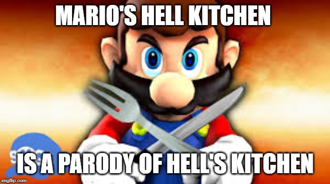 Mario's Heck kitchen reference | MARIO'S HELL KITCHEN; IS A PARODY OF HELL'S KITCHEN | made w/ Imgflip meme maker