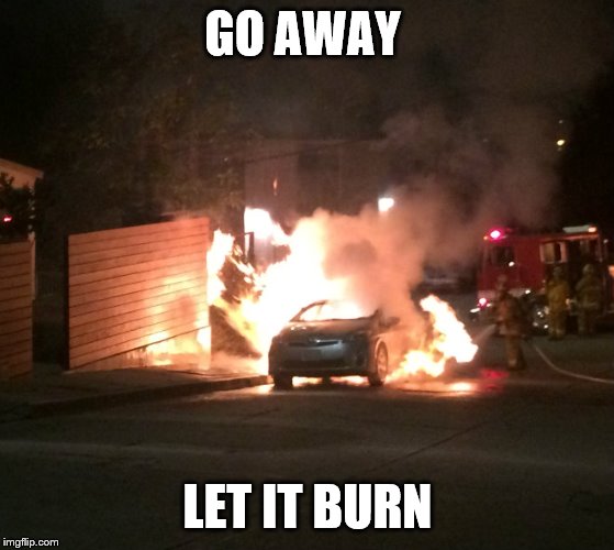 A Prius burns to its required death. | GO AWAY; LET IT BURN | image tagged in a prius burns to its required death | made w/ Imgflip meme maker