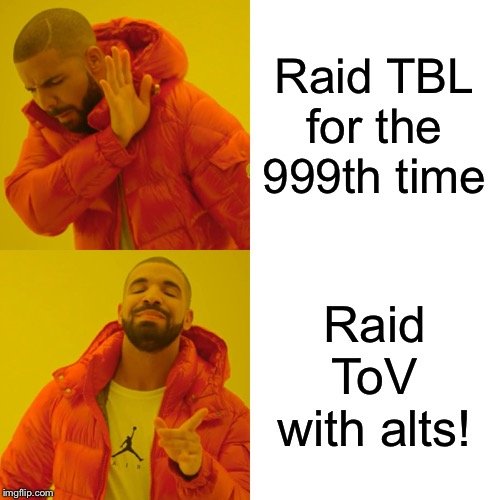 Drake Hotline Bling Meme | Raid TBL for the 999th time; Raid ToV with alts! | image tagged in memes,drake hotline bling | made w/ Imgflip meme maker