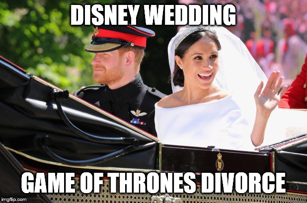 Meghan Markles  | DISNEY WEDDING; GAME OF THRONES DIVORCE | image tagged in meghan markles | made w/ Imgflip meme maker