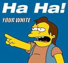 ha ha | YOUR WHITE | image tagged in ha ha | made w/ Imgflip meme maker