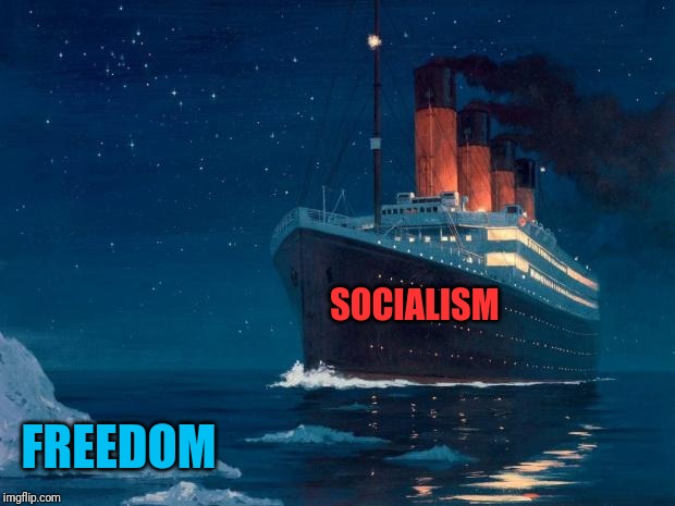 titanic | FREEDOM SOCIALISM | image tagged in titanic | made w/ Imgflip meme maker