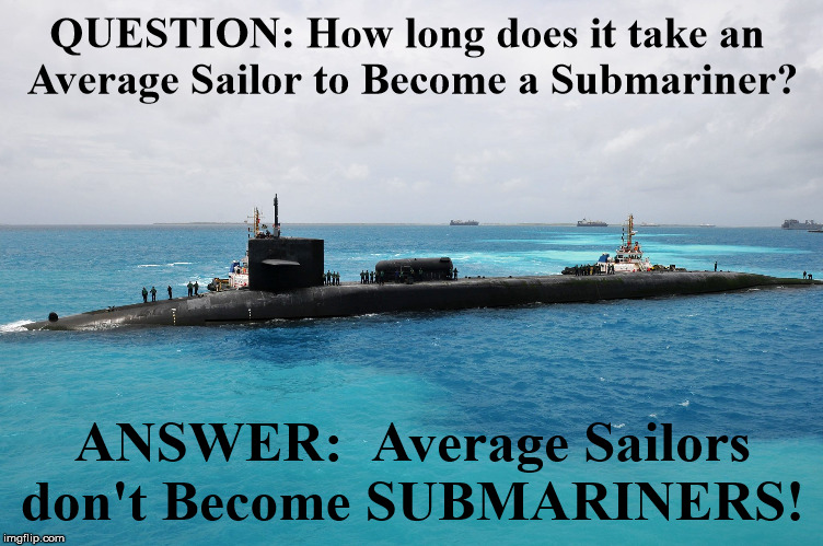 submariiner | QUESTION: How long does it take an 
Average Sailor to Become a Submariner? ANSWER:  Average Sailors don't Become SUBMARINERS! | image tagged in submariiner | made w/ Imgflip meme maker