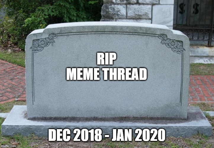 Gravestone | RIP
MEME THREAD; DEC 2018 - JAN 2020 | image tagged in gravestone | made w/ Imgflip meme maker