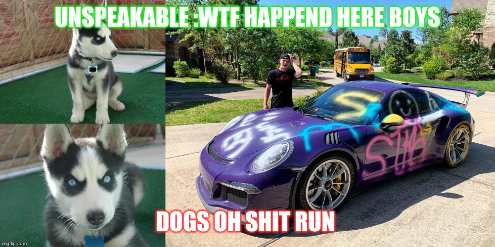 UNSPEAKABLE :WTF HAPPEND HERE BOYS; DOGS OH SHIT RUN | image tagged in memes,insanity puppy | made w/ Imgflip meme maker