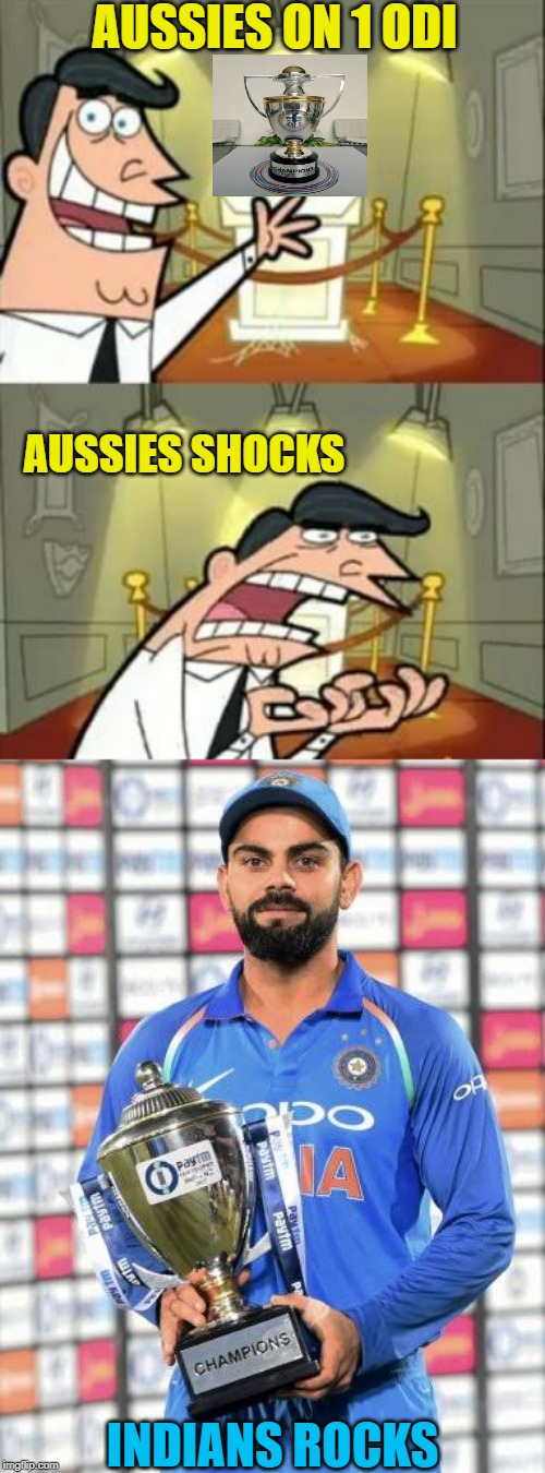 AUSSIES ON 1 ODI; AUSSIES SHOCKS; INDIANS ROCKS | image tagged in memes,this is where i'd put my trophy if i had one | made w/ Imgflip meme maker
