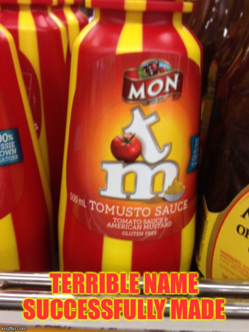 Terrible name | TERRIBLE NAME SUCCESSFULLY MADE | image tagged in fun,imgflip,memes,sauce | made w/ Imgflip meme maker