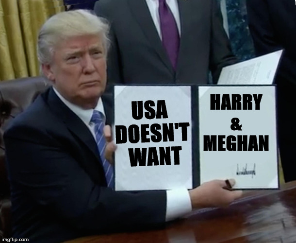 Trump Bill Signing Meme | USA  

DOESN'T 

WANT; HARRY & MEGHAN | image tagged in memes,trump bill signing | made w/ Imgflip meme maker