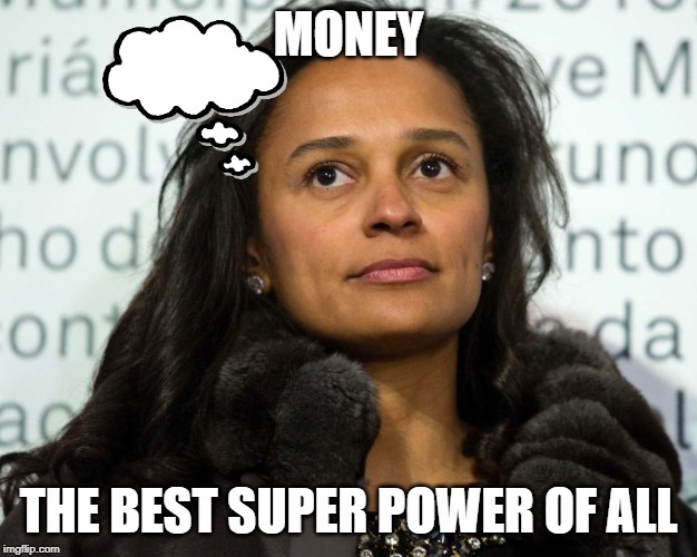 Capitalist Pig Isabel Dos Santos | MONEY; THE BEST SUPER POWER OF ALL | image tagged in capitalist pig isabel dos santos | made w/ Imgflip meme maker