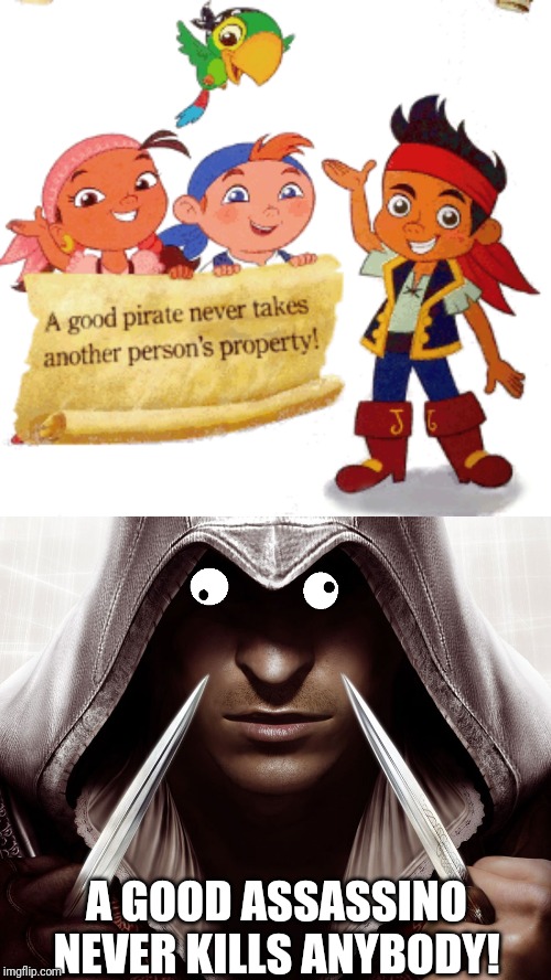 Pirates don't pirate! | A GOOD ASSASSINO NEVER KILLS ANYBODY! | image tagged in pirate,assassin,assassins creed,your argument is invalid | made w/ Imgflip meme maker