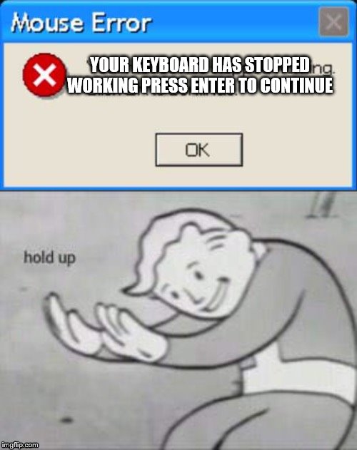 keyboard stopped working | YOUR KEYBOARD HAS STOPPED WORKING PRESS ENTER TO CONTINUE | image tagged in keyboard | made w/ Imgflip meme maker