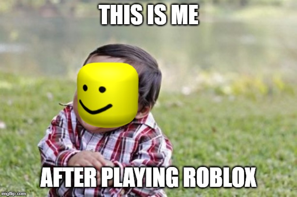 Evil Toddler Meme | THIS IS ME; AFTER PLAYING ROBLOX | image tagged in memes,evil toddler | made w/ Imgflip meme maker